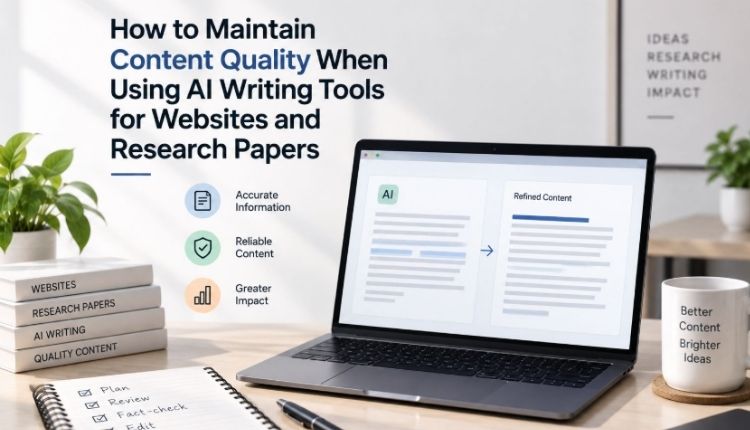 How to Maintain Content Quality When Using AI Writing Tools for Websites and Research Papers Tools